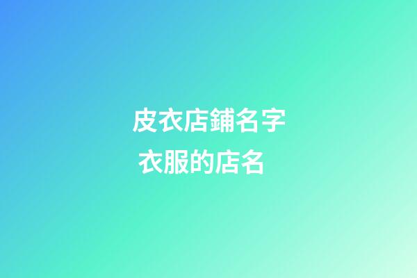 皮衣店鋪名字 衣服的店名-第1張-店鋪起名-玄機派